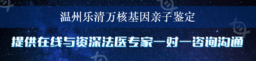 温州乐清万核基因亲子鉴定